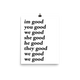 im good you good we good she good he good they good we good we good poster (white)